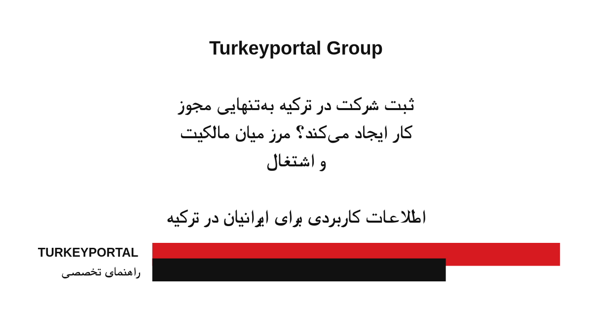ثبت شرکت در ترکیه به‌تنهایی مجوز کار ایجاد می‌کند؟ مرز میان مالکیت و اشتغال